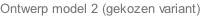 Ontwerp model 2 (gekozen variant)